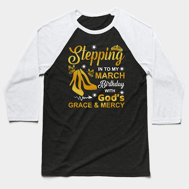 Stepping Into My March Birthday With God's Grace & Mercy Baseball T-Shirt by ttao4164